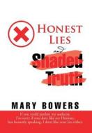 Honest Lies And Shaded Truth di Mary Bowers edito da Xlibris