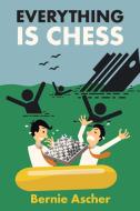 Everything Is Chess di Bernie Ascher edito da AuthorHouse