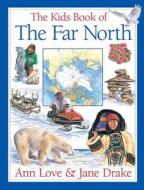 The Kids Book of the Far North di Ann Love, Jane Drake edito da Kids Can Press