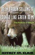 Been Brown So Long, It Looked Like Green to Me: The Politics of Nature di Jeffrey St Clair edito da COMMON COURAGE PR