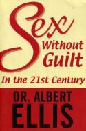 Sex Without Guilt In The 21st Century di Albert Ellis edito da Barricade Books Inc