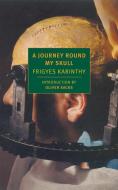 A Journey Round My Skull di Frigyes Karinthy edito da NEW YORK REVIEW OF BOOKS