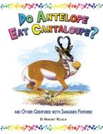Do Antelope Eat Cantaloupe?: And Other Creatures with Imagined Features di Margaret Wilhelm edito da SWEETGRASS BOOKS