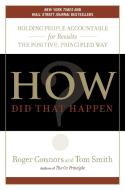 How Did That Happen?: Holding People Accountable for Results the Positive, Principled Way di Roger Connors, Tom Smith edito da PORTFOLIO