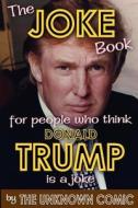 The Joke Book for People Who Think Donald Trump Is a Joke di The Unknown Comic edito da BEARMANOR MEDIA