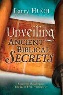Unveiling Ancient Biblical Secrets: Receiving the Miracles You Have Been Waiting for di Larry Huch edito da WHITAKER HOUSE