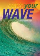 Catch Your Wave di Debbie Hackworth edito da Tate Publishing & Enterprises