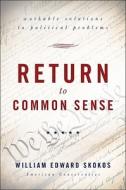 Return to Common Sense: Workable Solutions to Political Problems di William Edward Skokos edito da Tate Publishing & Enterprises