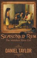 Seasoned Rum: The Mistaken Slave Girl di Daniel Taylor edito da BRIGHTON PUB LLC