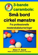3-Bande Carambole - Små Bord Cirkel Mønstre: Fra Professionelle Mesterskabsturneringer di Allan P. Sand edito da BILLIARD GODS PROD