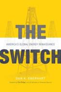 The Switch: America's Global Energy Renaissance di Dan K. Eberhart edito da Greenleaf Book Group Press
