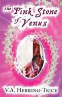 The Pink Stone Of Venus di V a Herring-Trice edito da America Star Books
