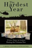 The Hardest Year: A Love Story in Letters During the Vietnam War di Carole Wagener, William Wagener edito da 50 INTERVIEWS INC