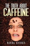 The Truth about Caffeine di Marina Kushner edito da SCR Media Inc