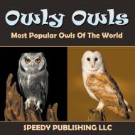 Owly Owls Most Popular Owls Of The World di Speedy Publishing Llc edito da Speedy Publishing LLC