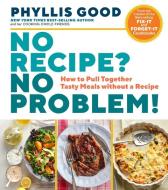 No Recipe? No Problem!: Pull Together Tasty Meals Every Time with Confidence di Phyllis Good edito da STOREY PUB