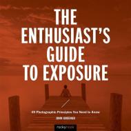 Enthusiast's Guide to Exposure di John Greengo edito da Rocky Nook