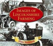 Images of Lincolnshire Farming di Alan Stennett edito da Countryside Books