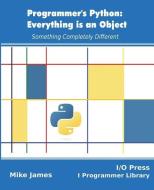Programmer's Python: Everything is an Object: Something Completely Different di Mike James edito da LIGHTNING SOURCE INC