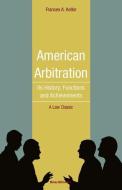 American Arbitration: Its History, Functions and Achievements di Frances Kellor edito da BEARD GROUP INC