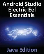 Android Studio Electric Eel Essentials - Java Edition di Neil Smyth edito da Payload Media, Inc.