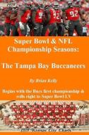 Super Bowl & NFL Championship Seasons: The Tampa Bay Buccaneers: Begins with the Bucs first championship & rolls right to Super Bowl LV di Brian Kelly, Brian W. Kelly edito da LETS GO PUBLISH