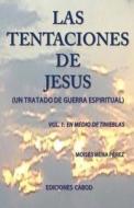 Las Tentaciones de Jesus.: Vol.1 En Medio de Tinieblas di Pr Moises Mena Perez edito da Createspace Independent Publishing Platform