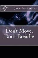Don't Move, Don't Breathe di Jennifer Frazier edito da Createspace Independent Publishing Platform