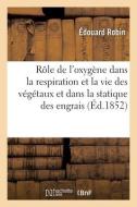 Rôle de l'oxygène dans la respiration et la vie des végétaux et dans la statique des engrais di Robin-E edito da HACHETTE LIVRE