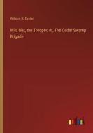 Wild Nat, the Trooper; or, The Cedar Swamp Brigade di William R. Eyster edito da Outlook Verlag