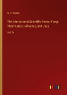 The International Scientific Series. Fungi: Their Nature. Influence, and Uses di M. C. Cooke edito da Outlook Verlag