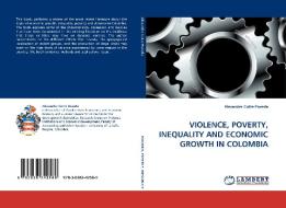 Violence, Poverty, Inequality And Economic Growth In Colombia di Alexander Cotte Poveda edito da Lap Lambert Academic Publishing