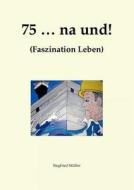 75 ... na und! di Siegfried H. Müller edito da Books on Demand