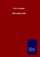 Nixnutzig Volk di Peter Rosegger edito da TP Verone Publishing