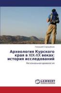 Arkheologiya Kurskogo Kraya V Xix-xx Vekakh di Starodubtsev Gennadiy edito da Lap Lambert Academic Publishing