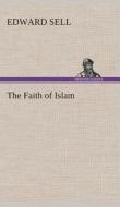 The Faith of Islam di Edward Sell edito da TREDITION CLASSICS