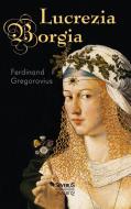 Lucrezia Borgia di Ferdinand Gregorovius edito da Severus