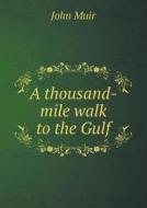 A Thousand-mile Walk To The Gulf di William Frederic Bade&#768;, Muir John edito da Book On Demand Ltd.