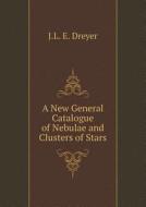 A New General Catalogue Of Nebulae And Clusters Of Stars di J L E Dreyer edito da Book On Demand Ltd.