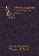 Wharf Management, Stevedoring And Storage di Roy S Macelwee, Thomas R Taylor edito da Book On Demand Ltd.
