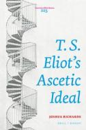 T. S. Eliot's Ascetic Ideal di Joshua Richards edito da BRILL/RODOPI