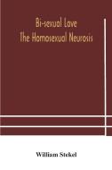 Bi-sexual Love; The Homosexual Neurosis di Stekel William Stekel edito da Alpha Editions