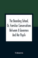 The Boarding School, Or, Familiar Conversations Between A Governess And Her Pupils di Unknown edito da Alpha Editions