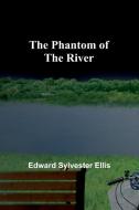 The Phantom of the River di Edward Sylvester Ellis edito da Alpha Editions