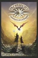 Prophecies: Dawn's Shadow: Book 1 di Michael Roccia III edito da BOOKBABY