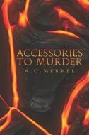 Accessories To Murder di A C Merkel edito da Independently Published
