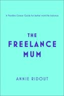 The Freelance Mum di Annie Ridout edito da FOURTH ESTATE