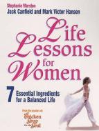 Life Lessons For Women di Jack Canfield, Stephanie Marston, Mark Victor Hansen edito da Ebury Publishing