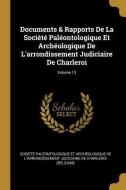Documents & Rapports de la Société Paléontologique Et Archéologique de l'Arrondissement Judiciaire de Charleroi; Volume  edito da WENTWORTH PR