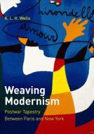 Weaving Modernism di K. L. H. Wells edito da Yale University Press